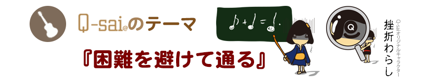 Q-saiのテーマ『困難を避けて通る』