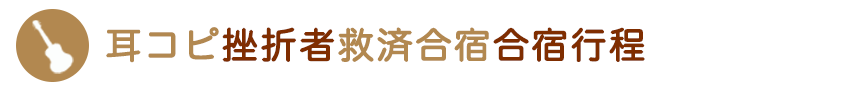 耳コピ挫折者救済合宿行程